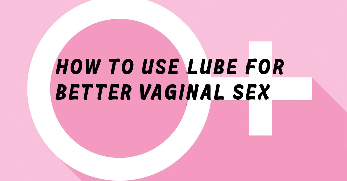 Choose the Right Lubricant for Vaginal Sex